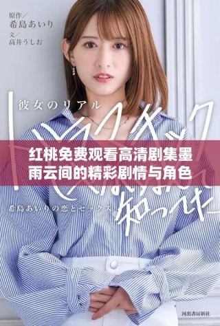 红桃免费观看高清剧集墨雨云间的精彩剧情与角色分析