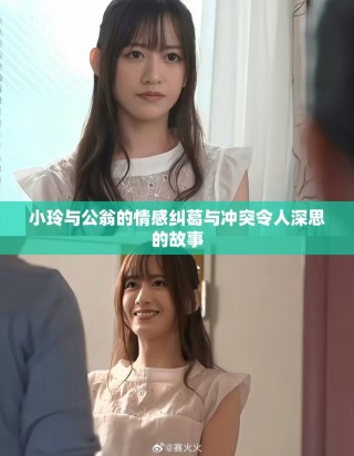 小玲与公翁的情感纠葛与冲突令人深思的故事