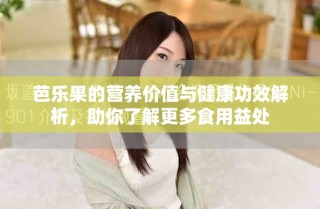 芭乐果的营养价值与健康功效解析，助你了解更多食用益处