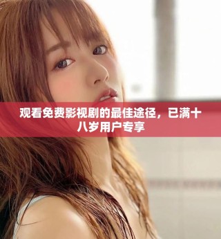 观看免费影视剧的最佳途径，已满十八岁用户专享