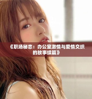 《职场秘恋：办公室激情与爱情交织的故事续篇》