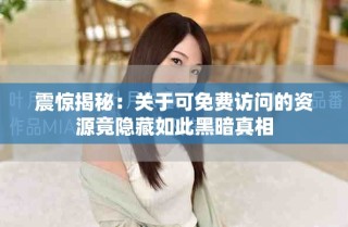 震惊揭秘：关于可免费访问的资源竟隐藏如此黑暗真相
