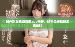 国外刺激战场直播app推荐，畅享免费精彩游戏体验