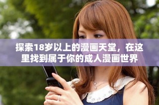 探索18岁以上的漫画天堂，在这里找到属于你的成人漫画世界