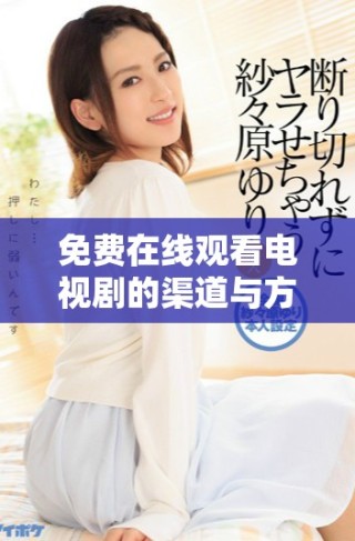 免费在线观看电视剧的渠道与方法盘点分享