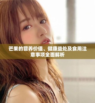 芒果的营养价值、健康益处及食用注意事项全面解析