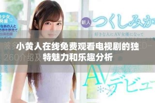 小黄人在线免费观看电视剧的独特魅力和乐趣分析