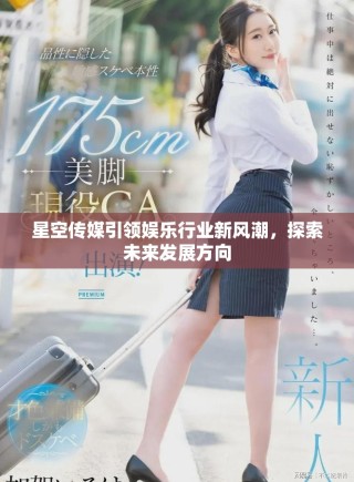 星空传媒引领娱乐行业新风潮，探索未来发展方向