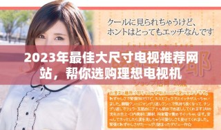 2023年最佳大尺寸电视推荐网站，帮你选购理想电视机