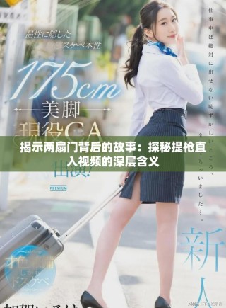 揭示两扇门背后的故事：探秘提枪直入视频的深层含义