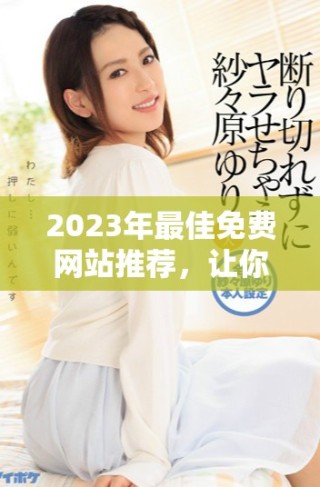 2023年最佳免费网站推荐，让你畅享高清电影观看体验