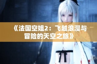 《法国空姐2：飞越浪漫与冒险的天空之旅》