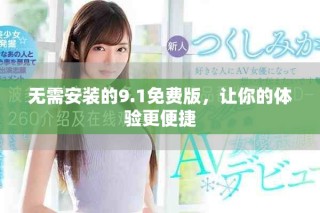 无需安装的9.1免费版，让你的体验更便捷