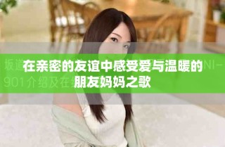 在亲密的友谊中感受爱与温暖的朋友妈妈之歌