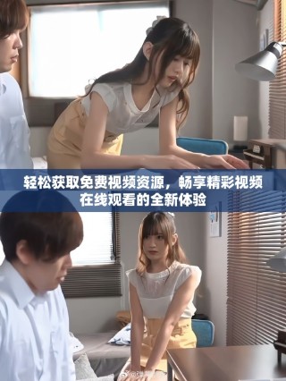 轻松获取免费视频资源，畅享精彩视频在线观看的全新体验