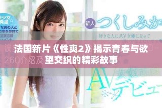 法国新片《性爽2》揭示青春与欲望交织的精彩故事