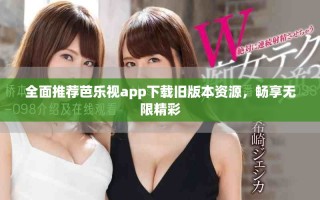 全面推荐芭乐视app下载旧版本资源，畅享无限精彩
