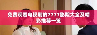 免费观看电视剧的7777影院大全及精彩推荐一览