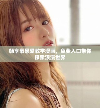 畅享豪恩爱教学漫画，免费入口带你探索浪漫世界