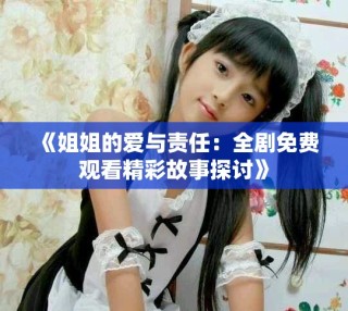 《姐姐的爱与责任：全剧免费观看精彩故事探讨》