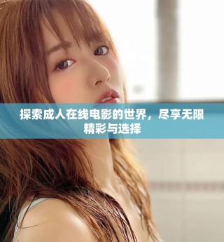 探索成人在线电影的世界，尽享无限精彩与选择