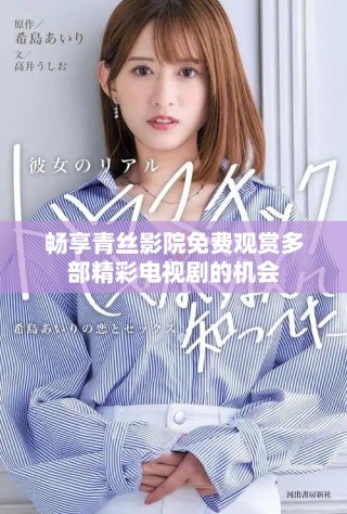 畅享青丝影院免费观赏多部精彩电视剧的机会