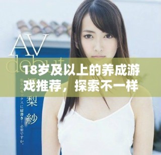 18岁及以上的养成游戏推荐，探索不一样的体验与乐趣