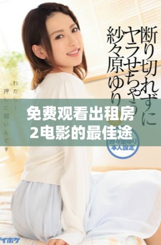 免费观看出租房2电影的最佳途径与资源推荐揭秘