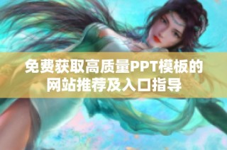 免费获取高质量PPT模板的网站推荐及入口指导
