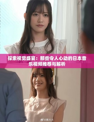 探索视觉盛宴：那些令人心动的日本音乐视频推荐与解析