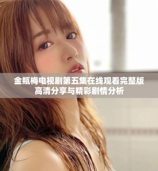 金瓶梅电视剧第五集在线观看完整版高清分享与精彩剧情分析