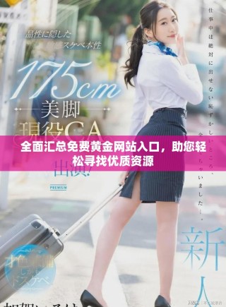 全面汇总免费黄金网站入口，助您轻松寻找优质资源