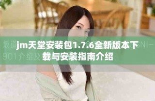 jm天堂安装包1.7.6全新版本下载与安装指南介绍