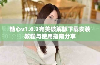 糖心v1.0.3完美破解版下载安装教程与使用指南分享
