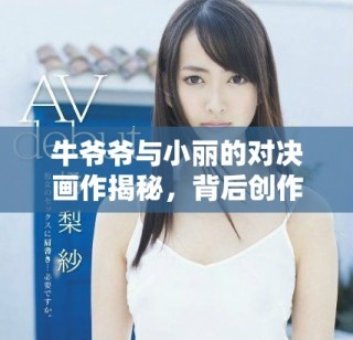 牛爷爷与小丽的对决画作揭秘，背后创作者是谁呢