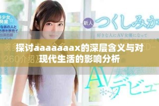 探讨aaaaaaax的深层含义与对现代生活的影响分析
