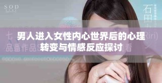 男人进入女性内心世界后的心理转变与情感反应探讨