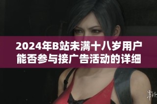 2024年B站未满十八岁用户能否参与接广告活动的详细解析