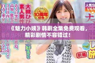《魅力小姨》韩剧全集免费观看，精彩剧情不容错过！