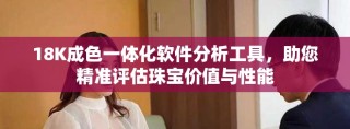 18K成色一体化软件分析工具，助您精准评估珠宝价值与性能