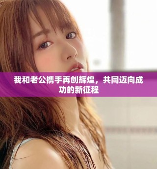 我和老公携手再创辉煌，共同迈向成功的新征程
