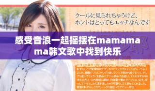 感受音浪一起摇摆在mamamama韩文歌中找到快乐