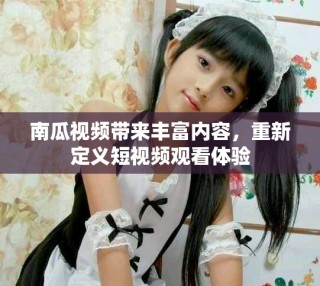 南瓜视频带来丰富内容，重新定义短视频观看体验