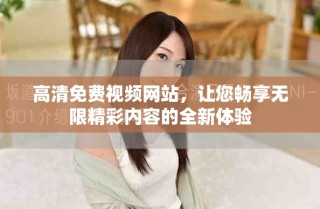 高清免费视频网站，让您畅享无限精彩内容的全新体验