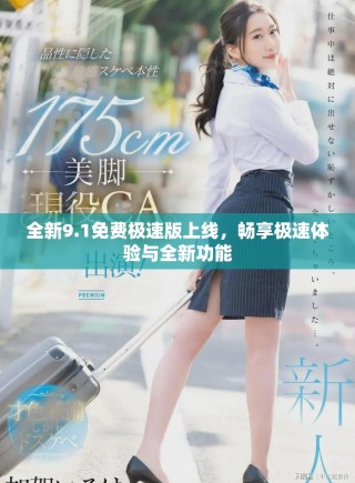 全新9.1免费极速版上线，畅享极速体验与全新功能
