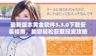 最新版本黄金软件3.3.0下载安装指南，助您轻松获取投资攻略
