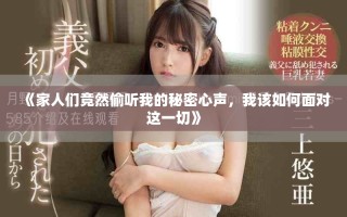 《家人们竟然偷听我的秘密心声，我该如何面对这一切》