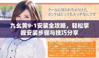 九幺黄9·1安装全攻略，轻松掌握安装步骤与技巧分享