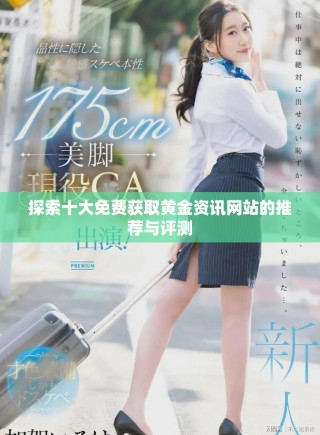 探索十大免费获取黄金资讯网站的推荐与评测