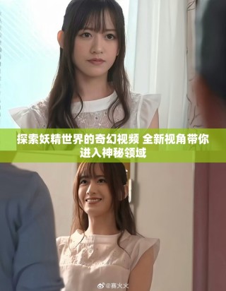 探索妖精世界的奇幻视频 全新视角带你进入神秘领域